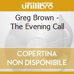Greg Brown - The Evening Call cd musicale di BROWN GREG