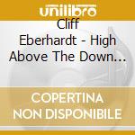 Cliff Eberhardt - High Above The Down Below cd musicale di CLIFF EBERHARDT