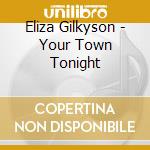 Eliza Gilkyson - Your Town Tonight cd musicale di GILKYSON ELIZA