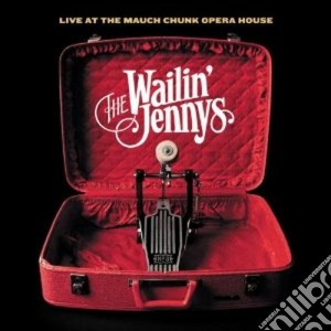 Wailin' Jennys - Live Mauch Chunk Opera cd musicale di The wailin' jennys
