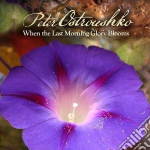 Peter Ostroushko - When The Last Morning Glory Blooms cd musicale di Ostroushko Peter