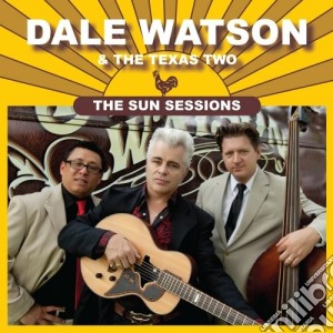 Dale Watson & The Texas Two - The Sun Sessions cd musicale di Dale Watson & The Texas Two