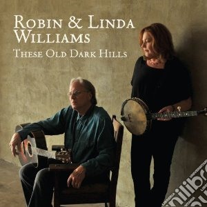 Robin & Linda Williams - These Old Dark Hills cd musicale di Robin & linda willia