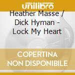 Heather Masse / Dick Hyman - Lock My Heart cd musicale di Heather Masse And Dick Hyman