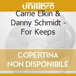Carrie Elkin & Danny Schmidt - For Keeps