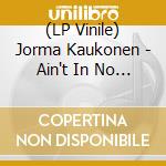 (LP Vinile) Jorma Kaukonen - Ain't In No Hurry lp vinile di Kaukonen Jorma