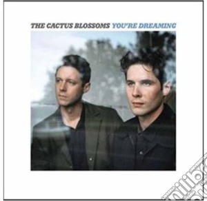 Cactus Blossoms - You're Dreaming cd musicale di Cactus Blossoms