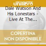 Dale Watson And His Lonestars - Live At The Big T Roadhouse cd musicale di Dale Watson And His Lonestars