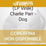 (LP Vinile) Charlie Parr - Dog lp vinile di Charlie Parr