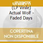 (LP Vinile) Actual Wolf - Faded Days lp vinile di Actual Wolf