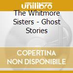 The Whitmore Sisters - Ghost Stories cd