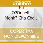 Bill O?Onnell.- Monk? Cha Cha                                   0 cd