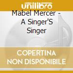 Mabel Mercer - A Singer'S Singer cd musicale di Mercer Mabel