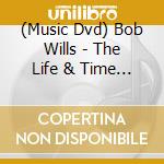 (Music Dvd) Bob Wills - The Life & Time Of cd musicale