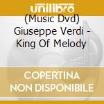 (Music Dvd) Giuseppe Verdi - King Of Melody cd