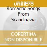Romantic Songs From Scandinavia cd musicale