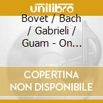 Bovet / Bach / Gabrieli / Guam - On The Organ Of Basilique De V cd musicale di Bovet / Bach / Gabrieli / Guam