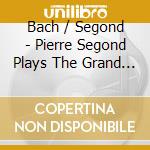 Bach / Segond - Pierre Segond Plays The Grand Organ cd