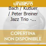 Bach / Kutluer / Peter Breiner Jazz Trio - Coming Bach For Flute 2 cd musicale di Bach / Kutluer / Peter Breiner Jazz Trio
