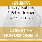 Bach / Kutluer / Peter Breiner Jazz Trio - Coming Bach For Flute 2 cd