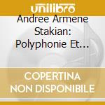 Andree Armene Stakian: Polyphonie Et Monodie Pour Violon Seul - Bach, Jolivet, Martinon, Hindemith cd musicale di Bach / Jolivet / Stakian