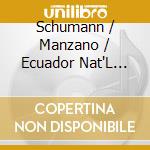 Schumann / Manzano / Ecuador Nat'L Symphony - Piano Concerto cd musicale di Schumann / Manzano / Ecuador Nat'L Symphony