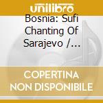 Bosnia: Sufi Chanting Of Sarajevo / Various - Bosnia: Sufi Chanting Of Sarajevo / Various cd