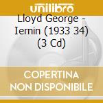 Lloyd George - Iernin (1933 34) (3 Cd) cd musicale di Lloyd George