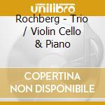 Rochberg - Trio / Violin Cello & Piano cd musicale