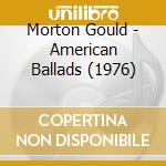 Morton Gould - American Ballads (1976) cd musicale di Morton Gould