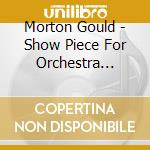 Morton Gould - Show Piece For Orchestra (1954) cd musicale di Gould Morton