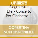 Siegmeister Elie - Concerto Per Clarinetto (1955) cd musicale di Siegmeister Elie