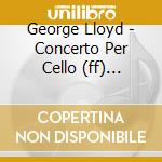 George Lloyd - Concerto Per Cello (ff) (Sacd) cd