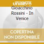 Gioacchino Rossini - In Venice cd musicale di Gioachino Rossini