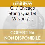 G. / Chicago String Quartet Wilson / Williams - String Quartets & Canzona cd