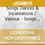 Songs Dances & Incantations / Various - Songs Dances & Incantations / Various cd