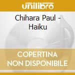 Chihara Paul - Haiku cd musicale di Chihara Paul