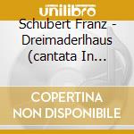 Schubert Franz - Dreimaderlhaus (cantata In Inglese) (2 Cd) cd
