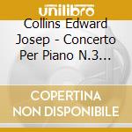 Collins Edward Josep - Concerto Per Piano N.3 (1942) In Si cd