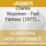 Charles Wuorinen - Fast Fantasy (1977) Per Cello E Piano cd musicale di Wuorinen Charles