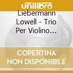Liebermann Lowell - Trio Per Violino Cello E Piano N.1 Op 32 cd