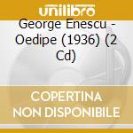 George Enescu - Oedipe (1936) (2 Cd) cd musicale di George Enescu