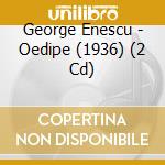 George Enescu - Oedipe (1936) (2 Cd) cd