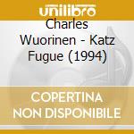 Charles Wuorinen - Katz Fugue (1994) cd musicale di Wuorinen Charles