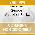 Gershwin George - Variazioni Su 'i Got Rhythm' (1934) cd