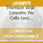 Thomson Virgil - Concerto Per Cello (ee) (sacd) cd musicale di Thomson Virgil