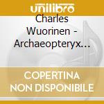 Charles Wuorinen - Archaeopteryx (1978) cd musicale di Charles Wuorinen