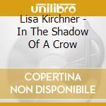 Lisa Kirchner - In The Shadow Of A Crow cd