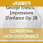 George Enescu - Impressions D'enfance Op 28 cd