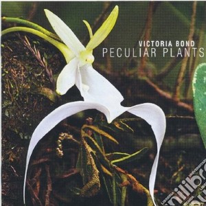Victoria Bond - Peculiar Plants cd musicale di Bond Victoria